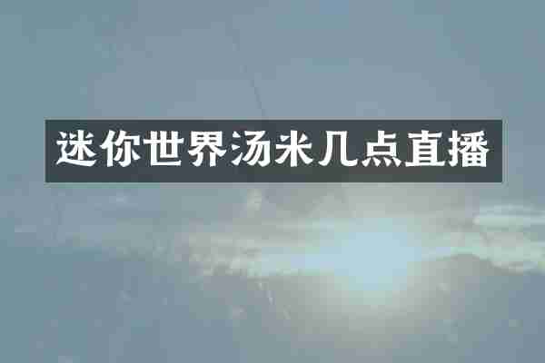 迷你世界汤米几点直播