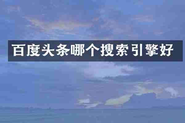 百度头条哪个搜索引擎好