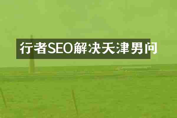 行者SEO解决天津男问