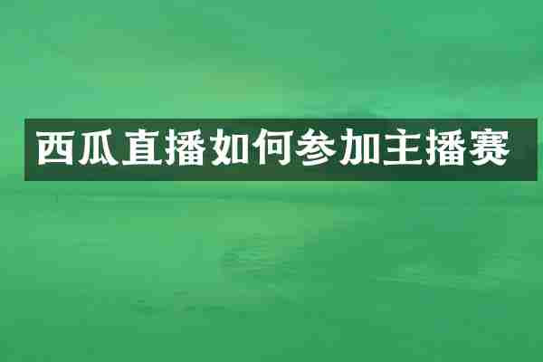 西瓜直播如何参加主播赛
