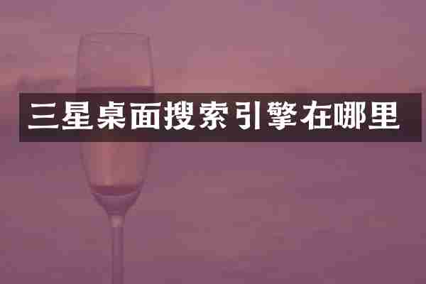 三星桌面搜索引擎在哪里