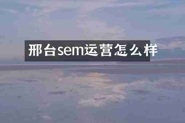 邢台sem运营怎么样