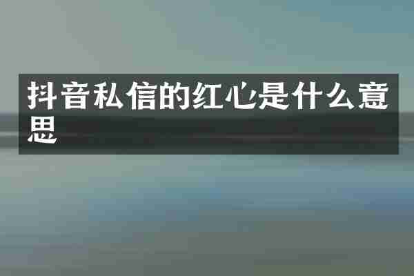 抖音私信的红心是什么意思