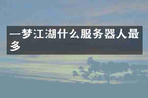 一梦江湖什么服务器人最多