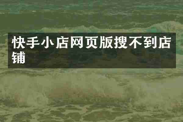 快手小店网页版搜不到店铺