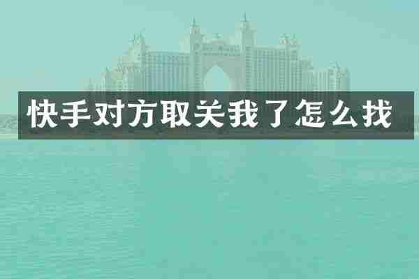 快手对方取关我了怎么找