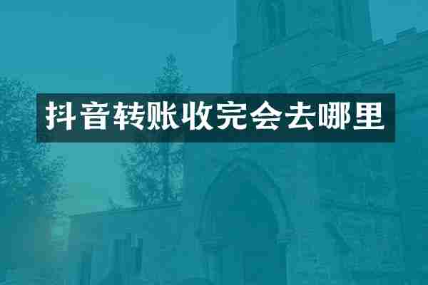 抖音转账收完会去哪里