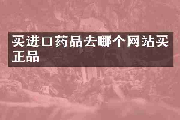 买进口药品去哪个网站买正品