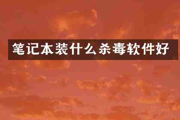 笔记本装什么杀毒软件好