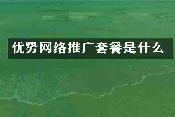 优势网络推广套餐是什么