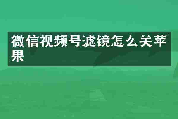 微信视频号滤镜怎么关苹果