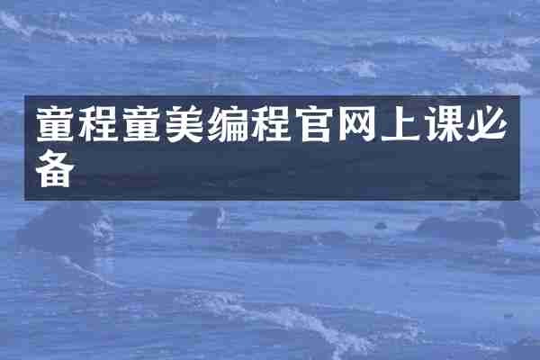 童程童美编程官网上课必备