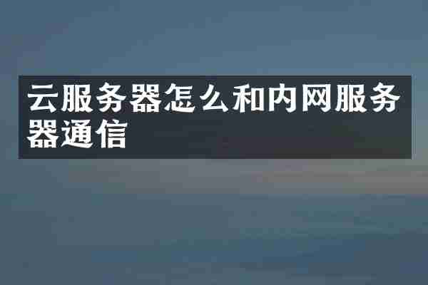 云服务器怎么和内网服务器通信