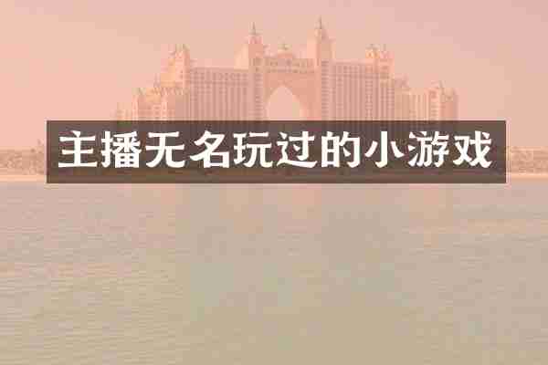 主播无名玩过的小游戏