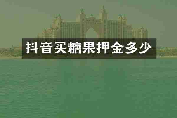 抖音买糖果押金多少