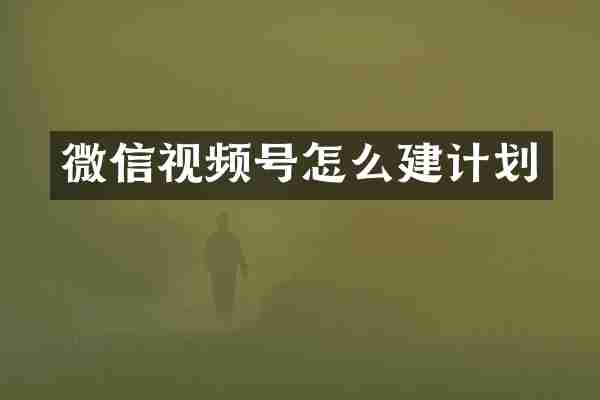 微信视频号怎么建计划