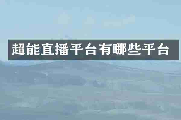 超能直播平台有哪些平台