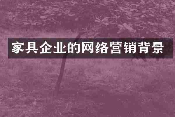 家具企业的网络营销背景