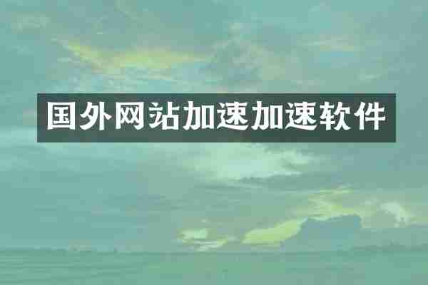 国外网站加速加速软件