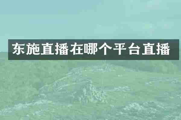 东施直播在哪个平台直播