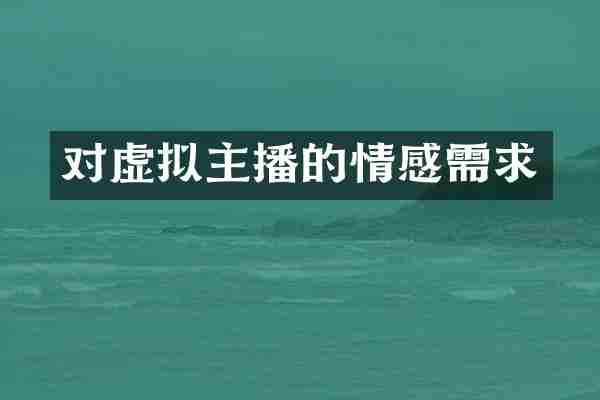 对虚拟主播的情感需求