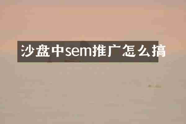 沙盘中sem推广怎么搞