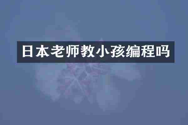 日本老师教小孩编程吗
