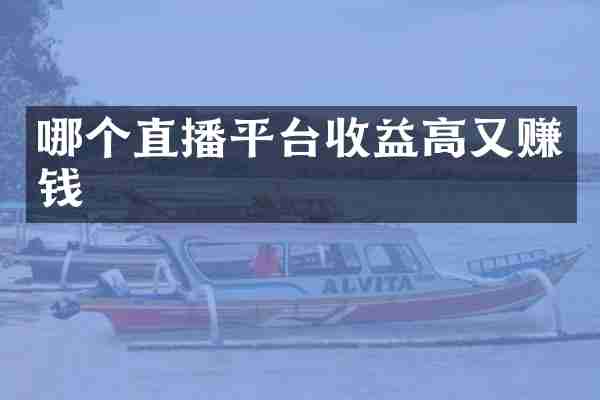 哪个直播平台收益高又赚钱