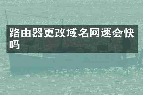 路由器更改域名网速会快吗