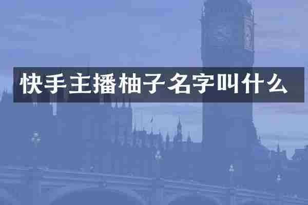 快手主播柚子名字叫什么
