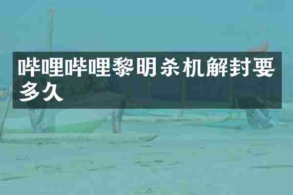 哔哩哔哩黎明杀机解封要多久