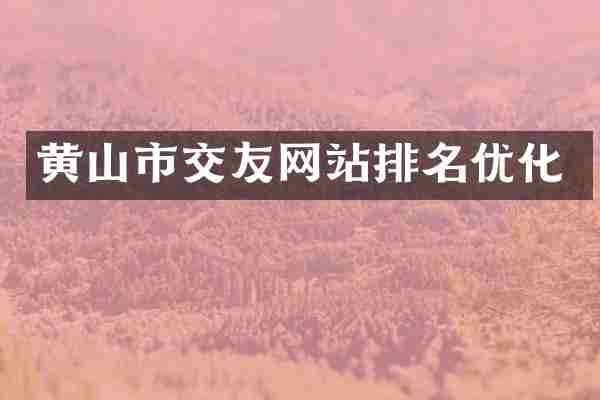 黄山市交友网站排名优化