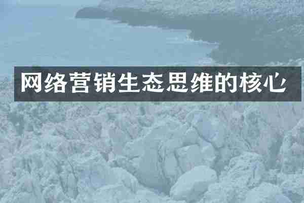 网络营销生态思维的核心
