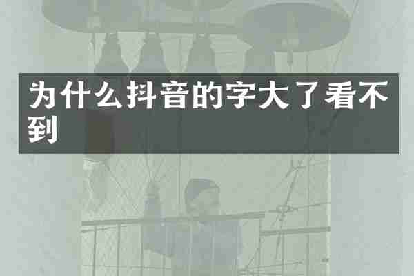 为什么抖音的字大了看不到
