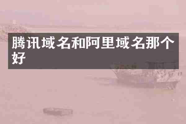 腾讯域名和阿里域名那个好