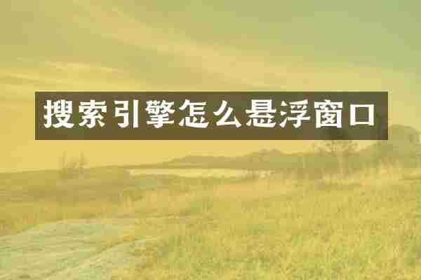 搜索引擎怎么悬浮窗口