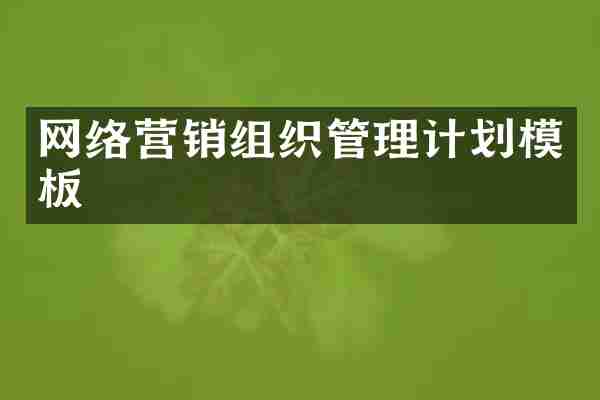 网络营销组织管理计划模板