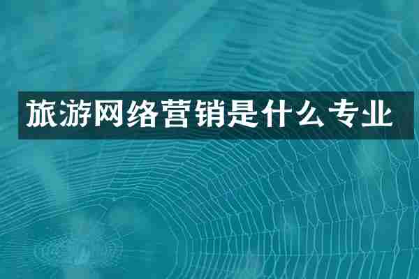 旅游网络营销是什么专业