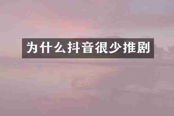 为什么抖音很少推剧