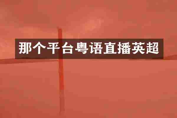 那个平台粤语直播英超