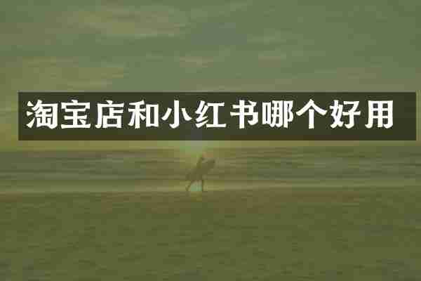 淘宝店和小红书哪个好用