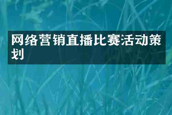 网络营销直播比赛活动策划