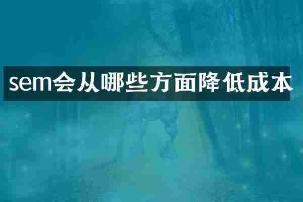 sem会从哪些方面降低成本
