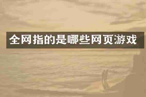 全网指的是哪些网页游戏