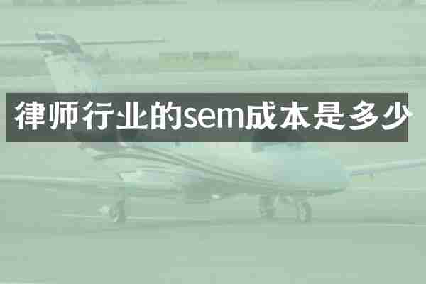 律师行业的sem成本是多少
