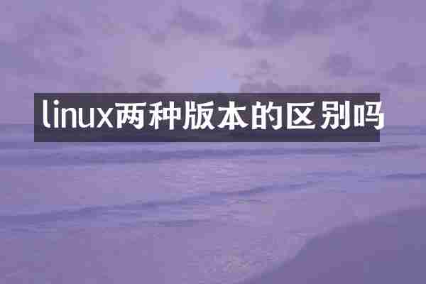 linux两种版本的区别吗