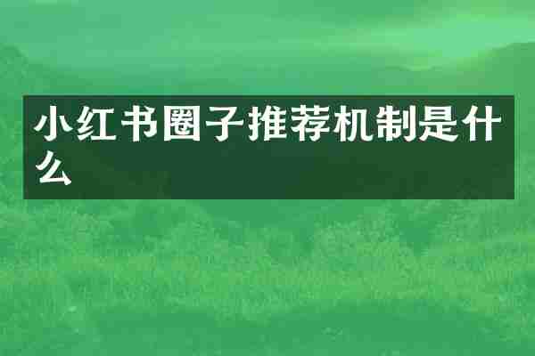 小红书圈子推荐机制是什么