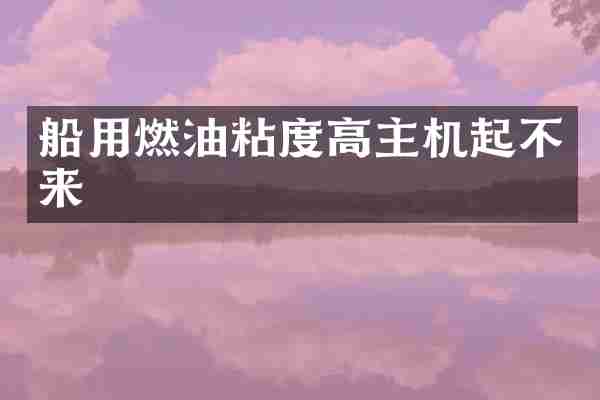 船用燃油粘度高主机起不来