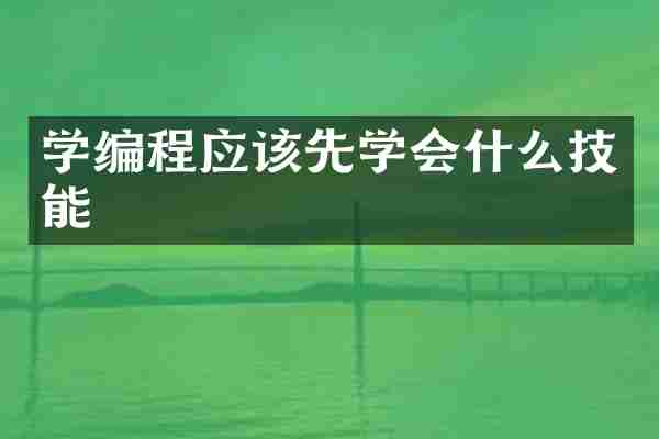 学编程应该先学会什么技能