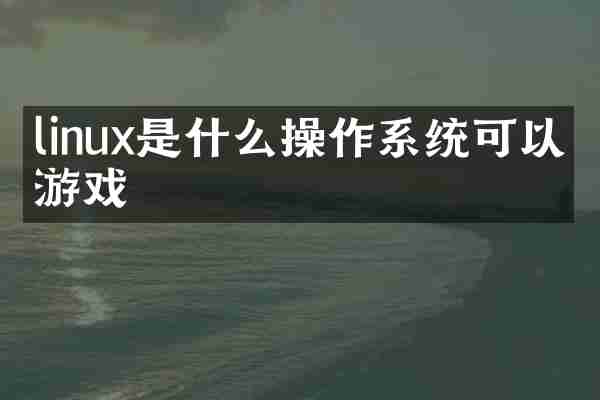 linux是什么操作系统可以玩游戏